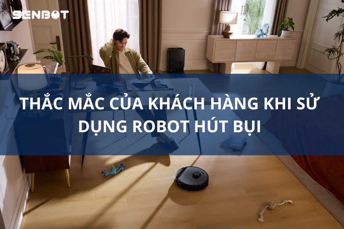 Thắc mắc của khách hàng khi sử dụng robot hút bụi