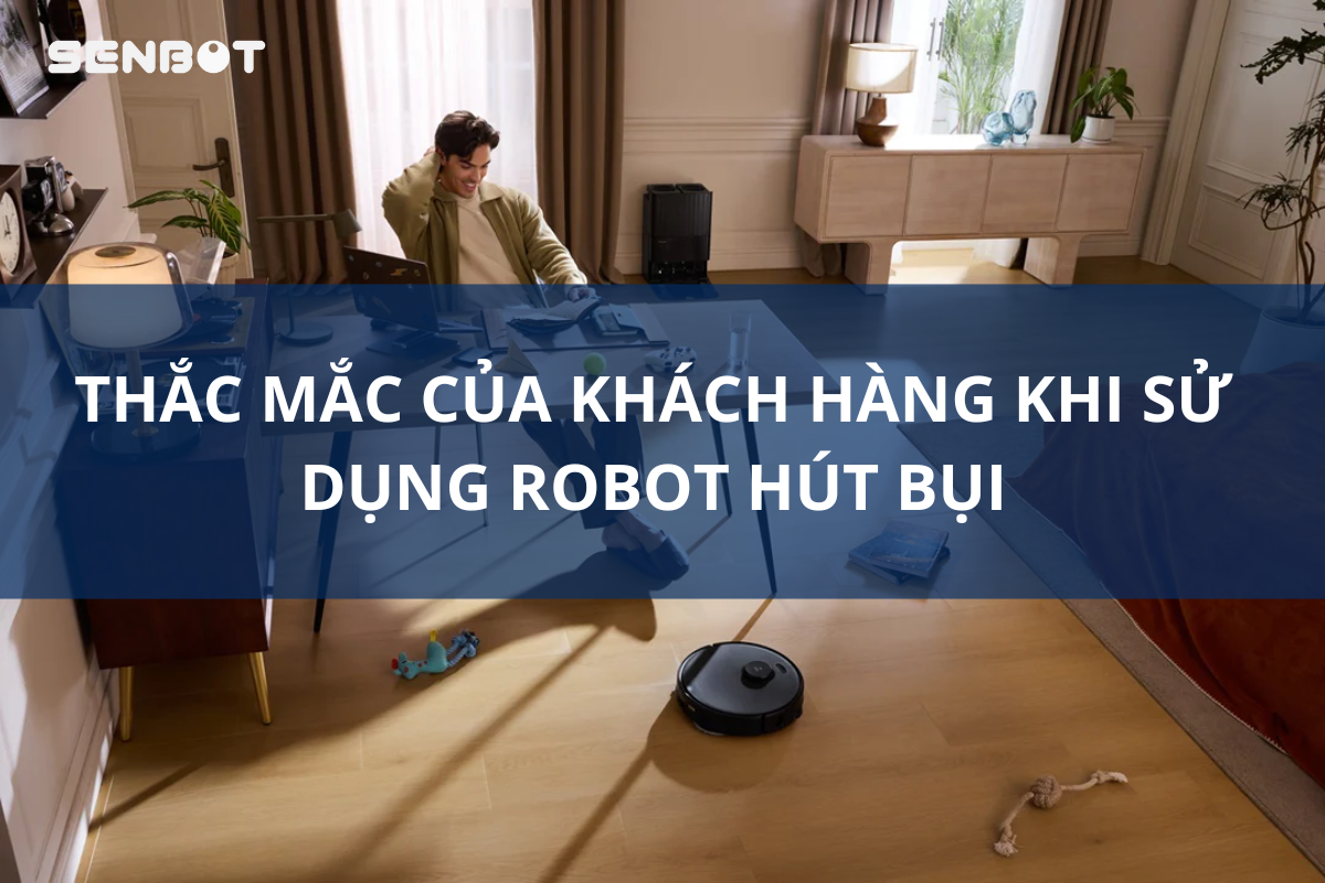 Thắc mắc của khách hàng khi sử dụng robot hút bụi