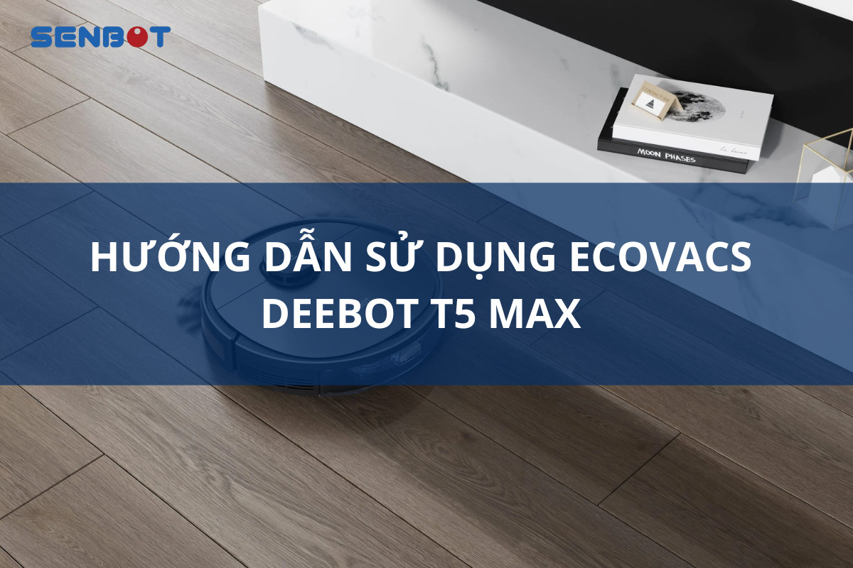Hướng dẫn sử dụng Ecovacs Deebot T5 Max