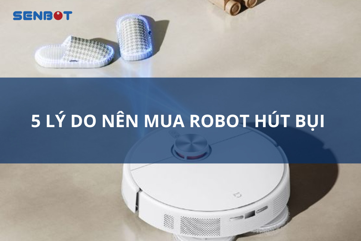 5 LÝ DO NÊN MUA ROBOT HÚT BỤI