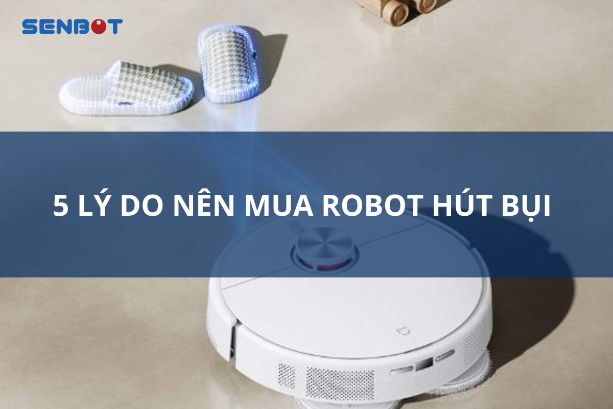 5 LÝ DO NÊN MUA ROBOT HÚT BỤI