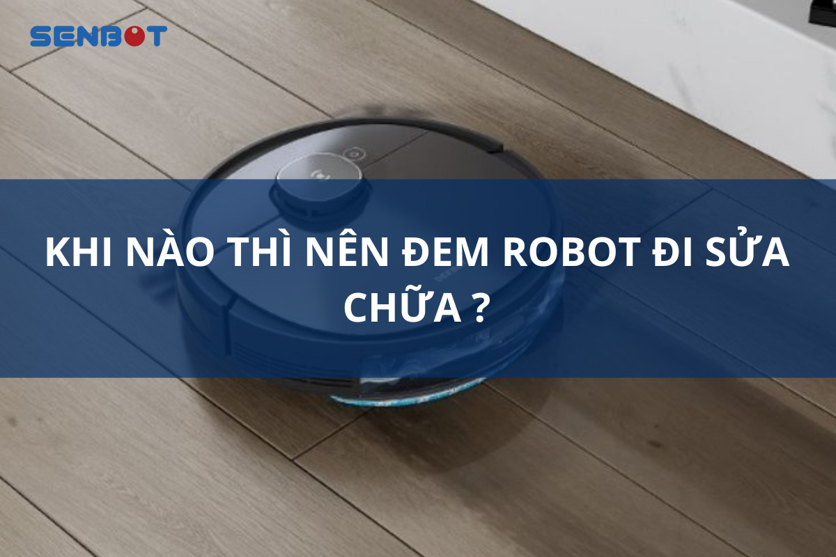 khi nào nên đem robot đi sửa chữa