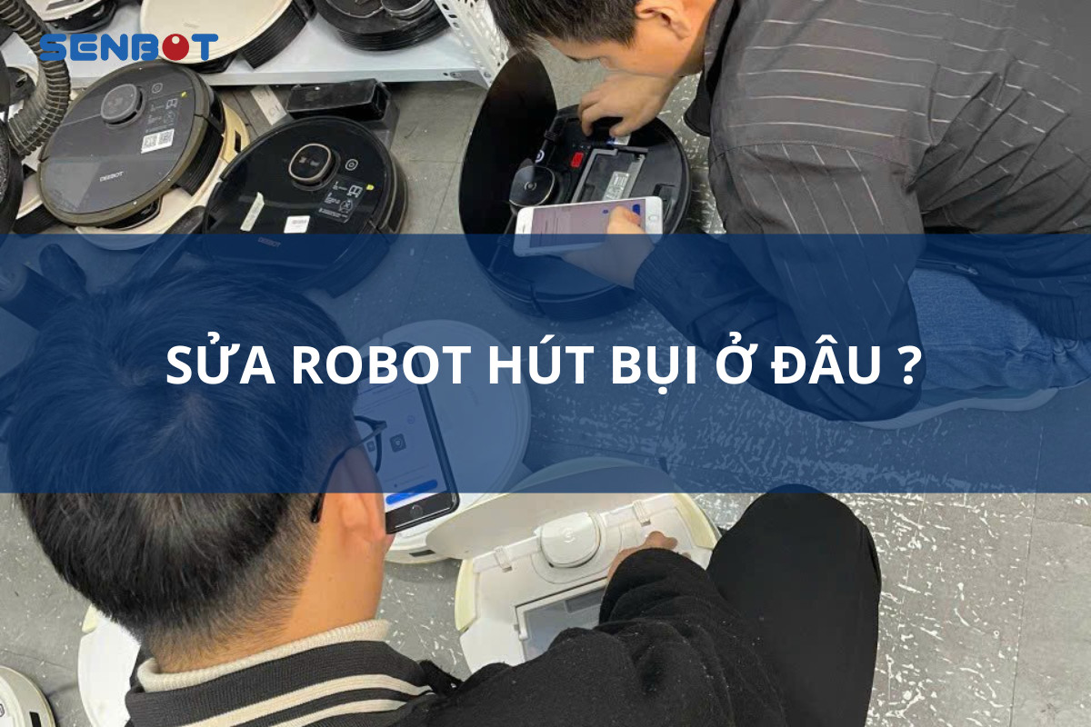 sửa robot hút bụi ở đâu