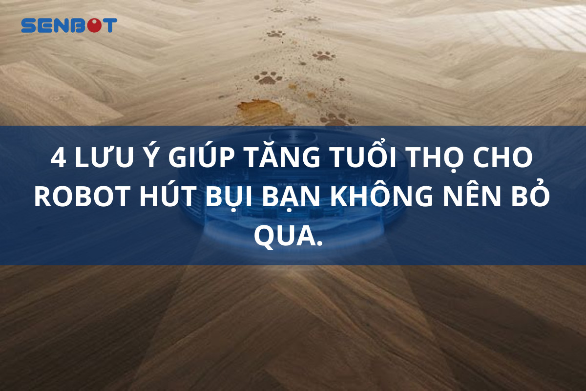 lưu ý giúp tăng tuổi thọ cho robot