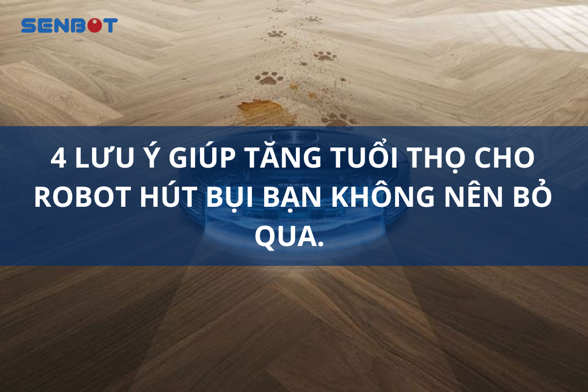 lưu ý giúp tăng tuổi thọ cho robot