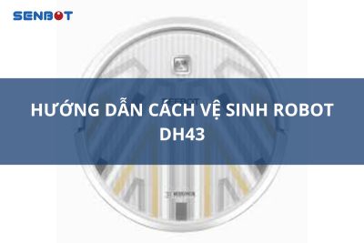 hướng dẫn vệ sinh robot DH43