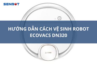 Hướng dẫn cách vệ sinh robot Ecovacs DN320