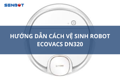 Hướng dẫn cách vệ sinh robot Ecovacs DN320