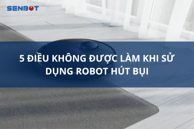 5 ĐIỀU KHÔNG ĐƯỢC LÀM KHI SỬ DỤNG ROBOT HÚT BỤI