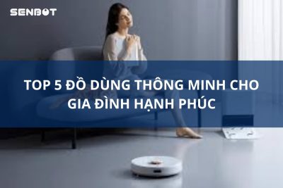 TOP 5 ĐỒ DÙNG THÔNG MINH CHO GIA ĐÌNH HẠNH PHÚC