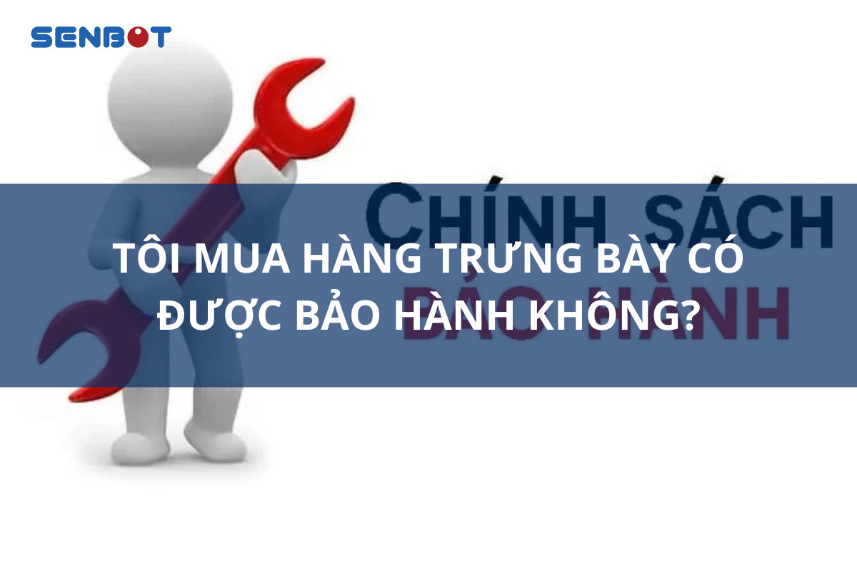 Tôi mua hàng Trưng bày có được bảo hành không?