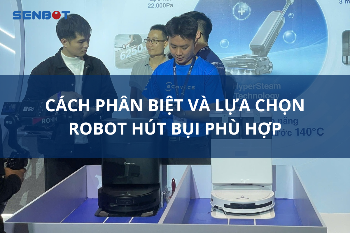 CÁCH PHÂN BIỆT VÀ LỰA CHỌN ROBOT HÚT BỤI PHÙ HỢP