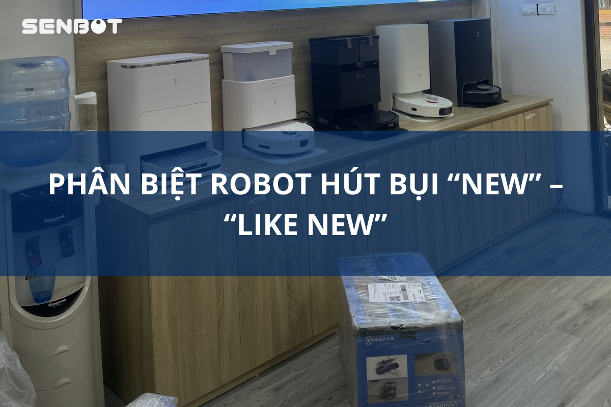 PHÂN BIỆT ROBOT HÚT BỤI “NEW” – “LIKE NEW”
