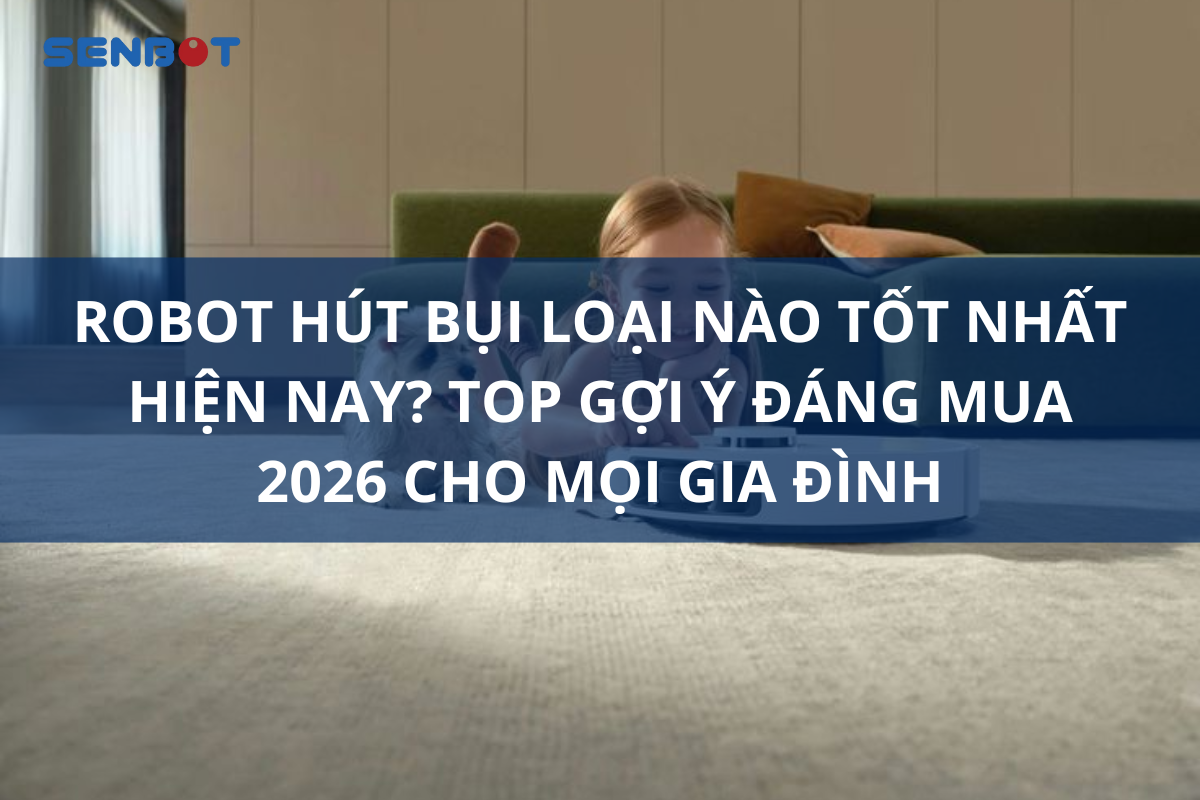 Robot hút bụi loại nào tốt nhất 2026